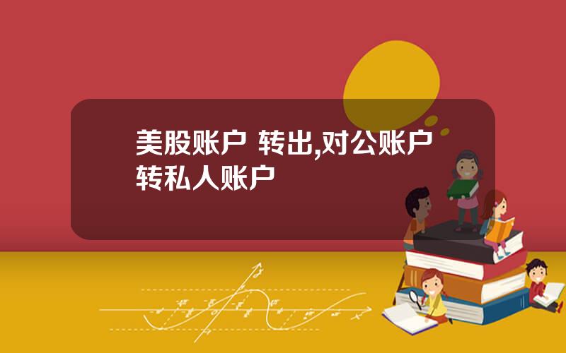 美股账户 转出,对公账户转私人账户